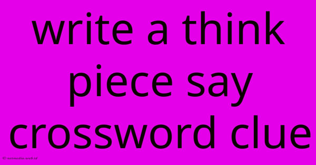 Write A Think Piece Say Crossword Clue Write A Think Piece Say Crossword Clue