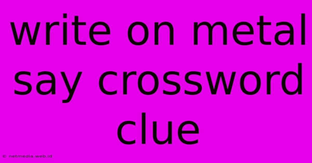 Write On Metal Say Crossword Clue