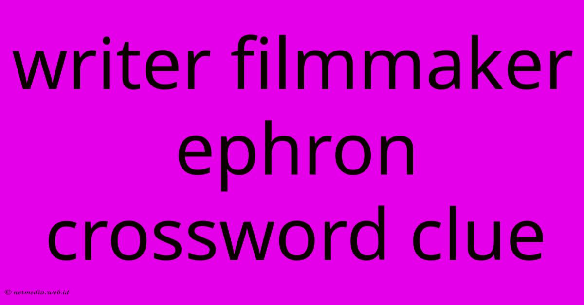 Writer Filmmaker Ephron Crossword Clue