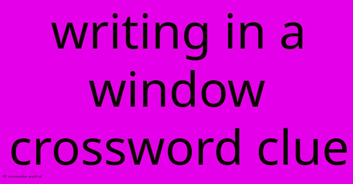 Writing In A Window Crossword Clue