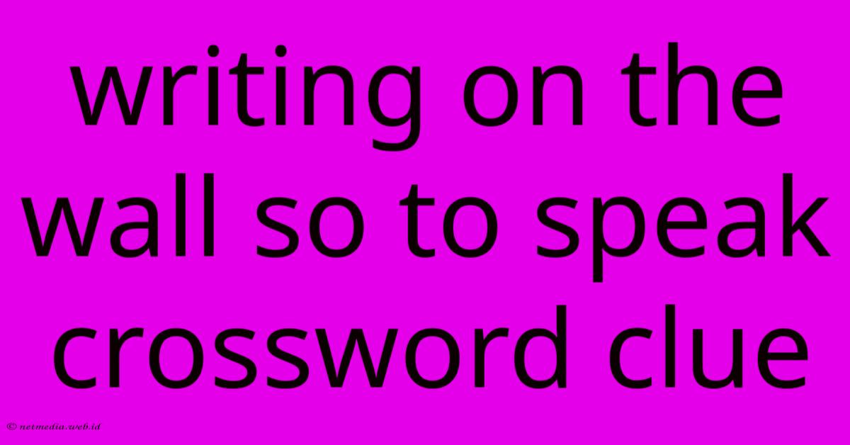 Writing On The Wall So To Speak Crossword Clue Writing On The Wall So To Speak Crossword Clue