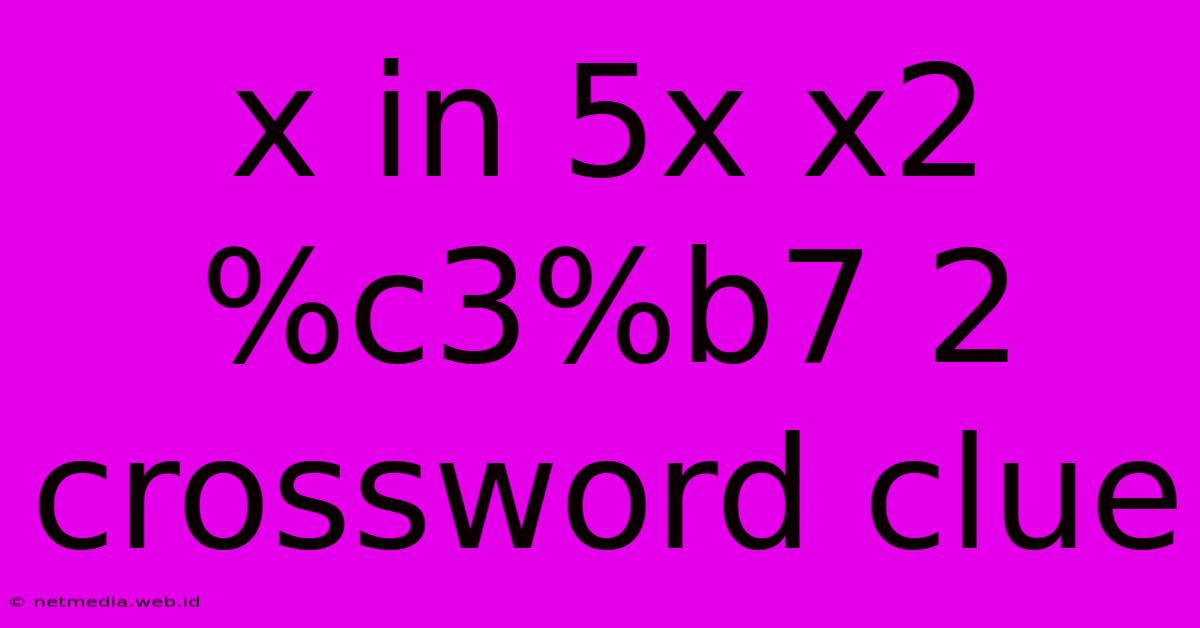 X In 5x X2 %c3%b7 2 Crossword Clue