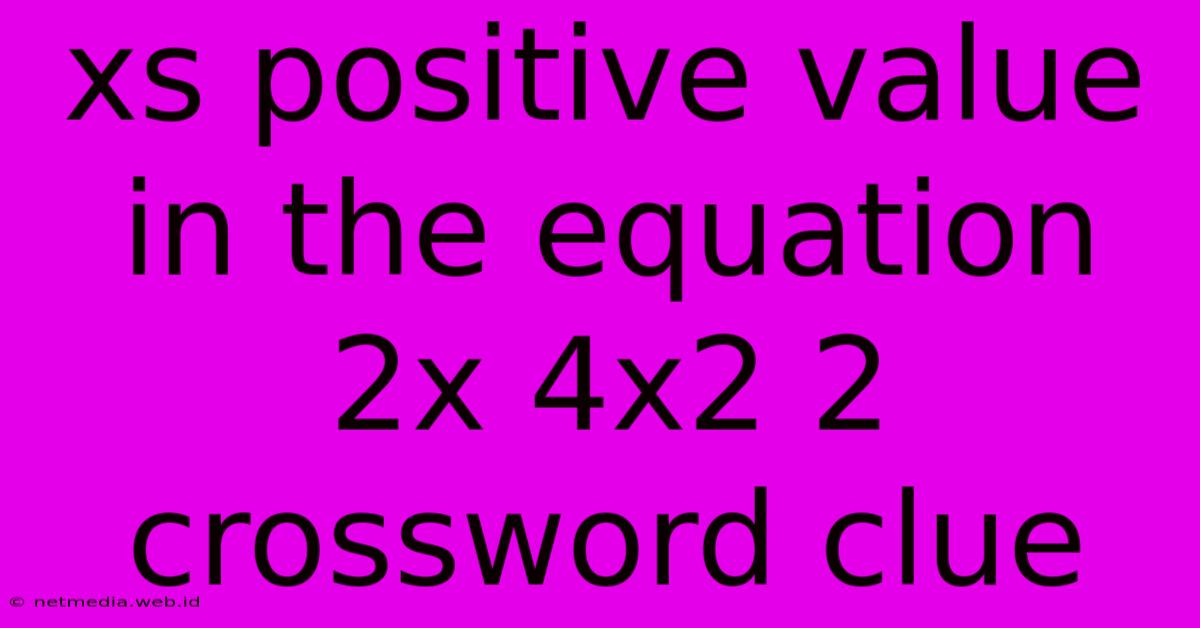 Xs Positive Value In The Equation 2x 4x2 2 Crossword Clue