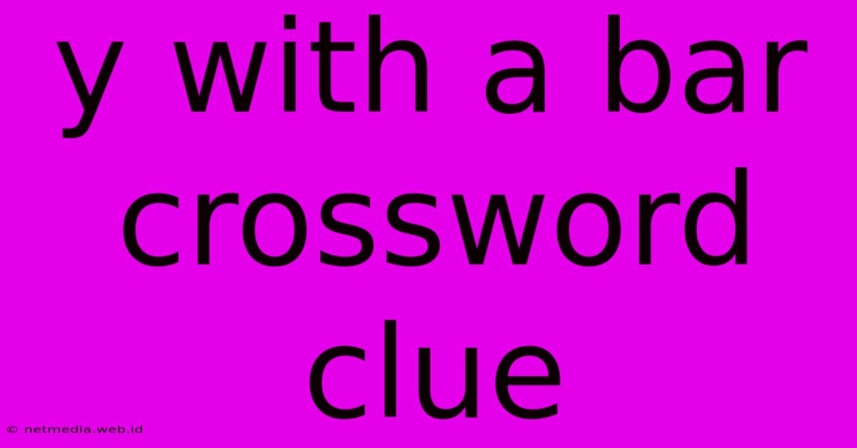 Y With A Bar Crossword Clue