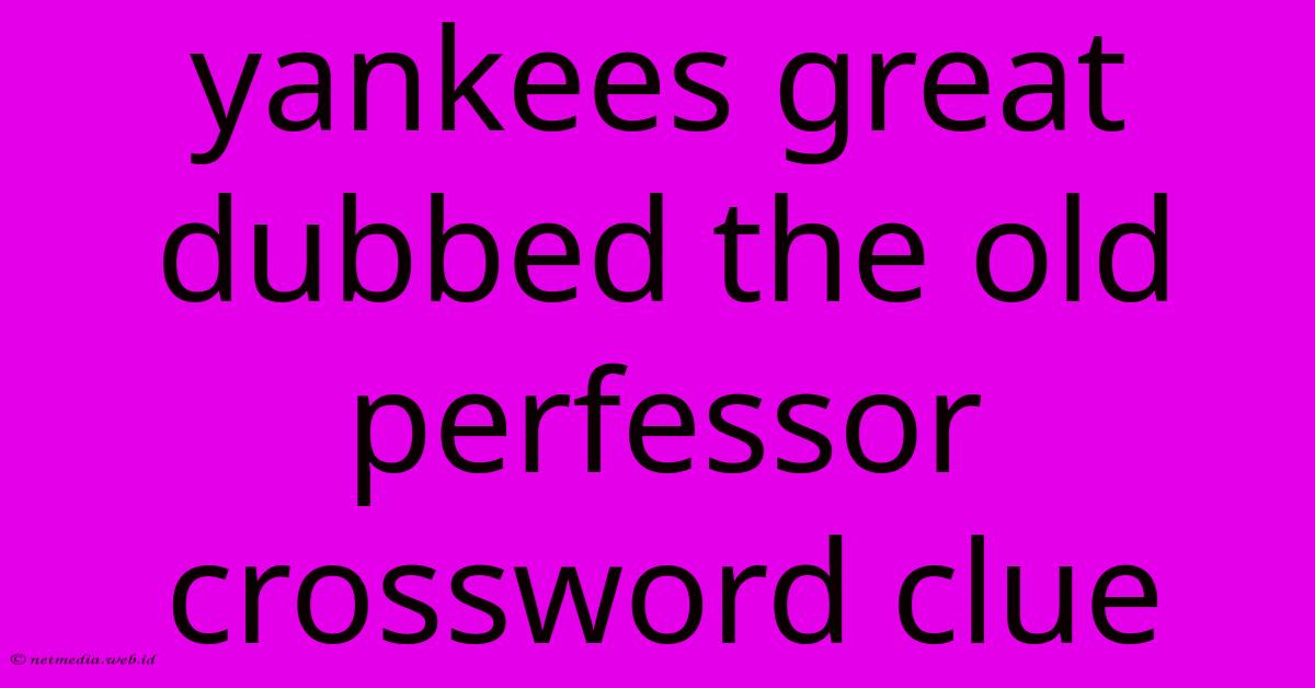 Yankees Great Dubbed The Old Perfessor Crossword Clue