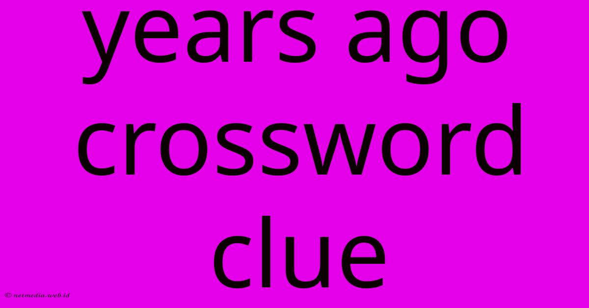 Years Ago Crossword Clue