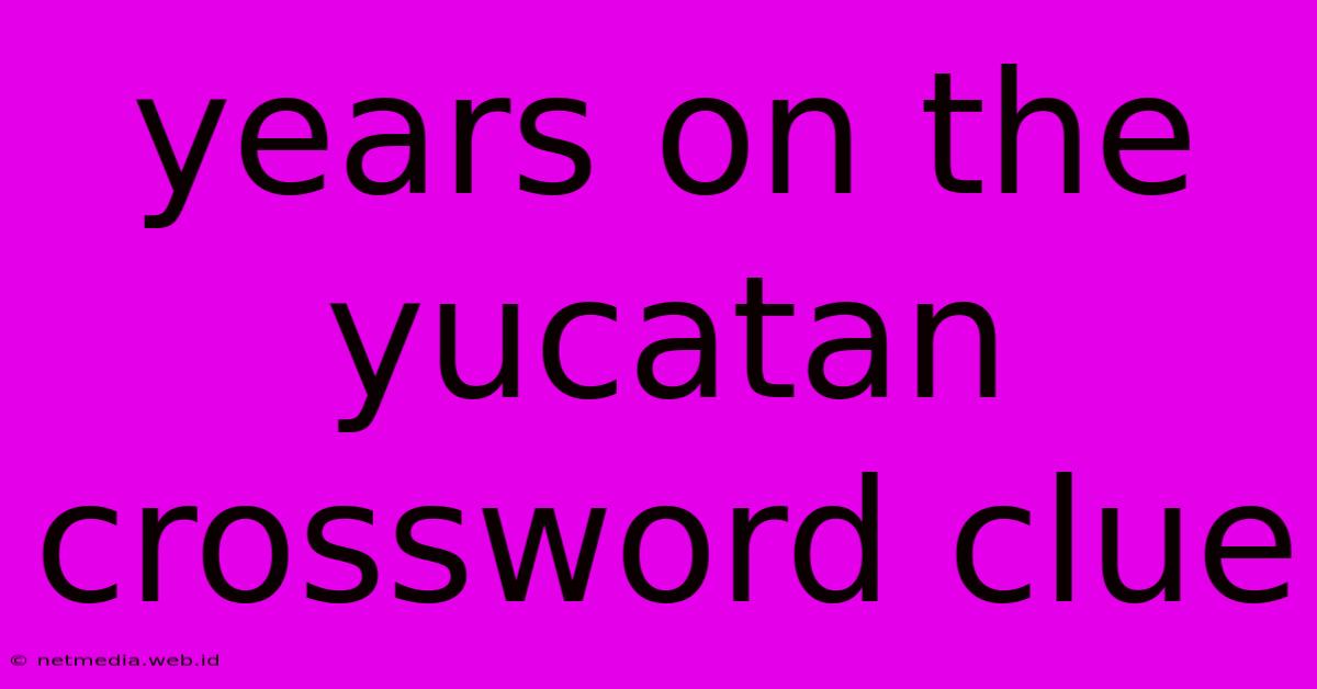 Years On The Yucatan Crossword Clue