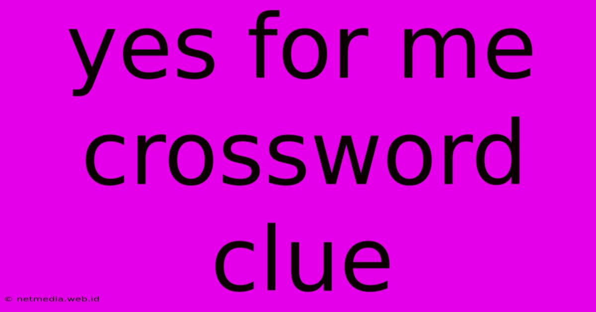 Yes For Me Crossword Clue