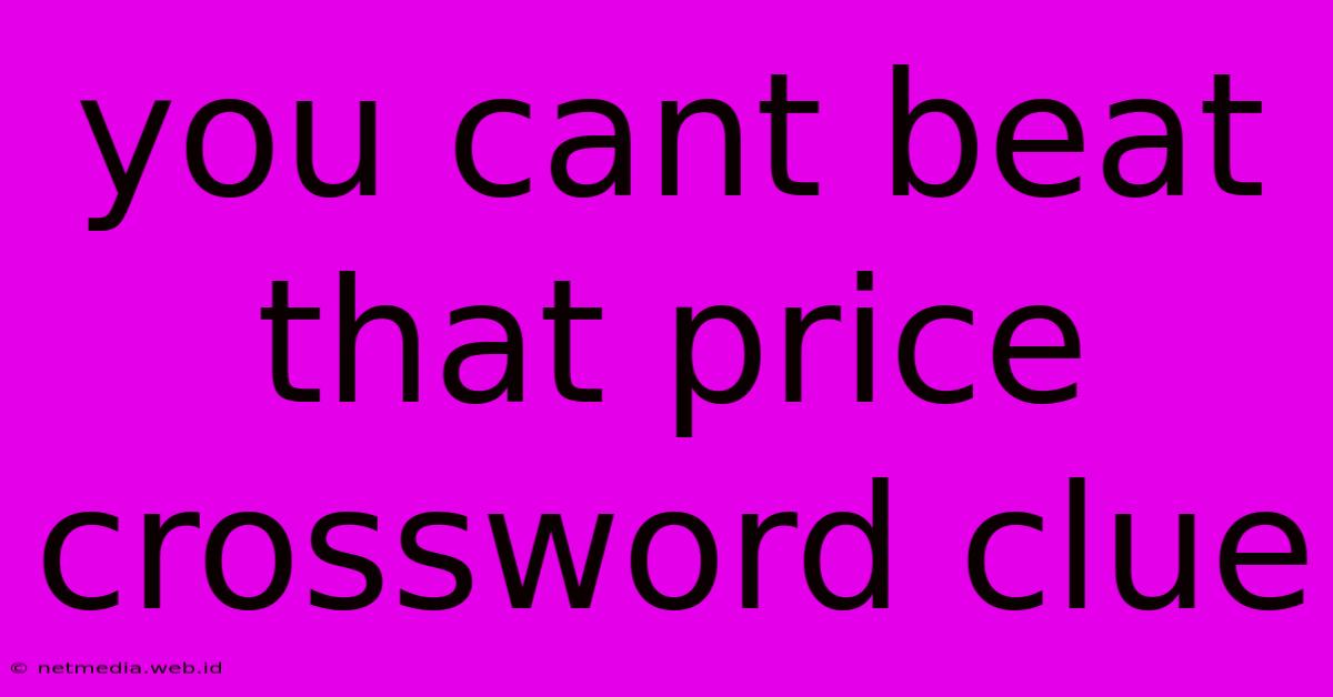 You Cant Beat That Price Crossword Clue