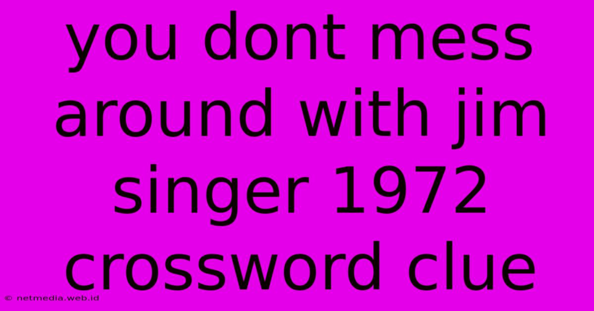 You Dont Mess Around With Jim Singer 1972 Crossword Clue