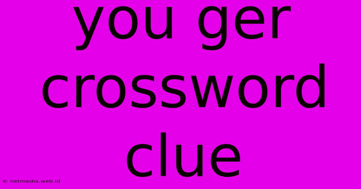 You Ger Crossword Clue