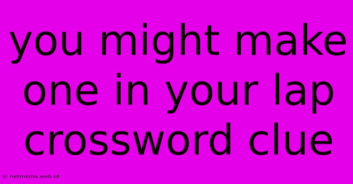 You Might Make One In Your Lap Crossword Clue