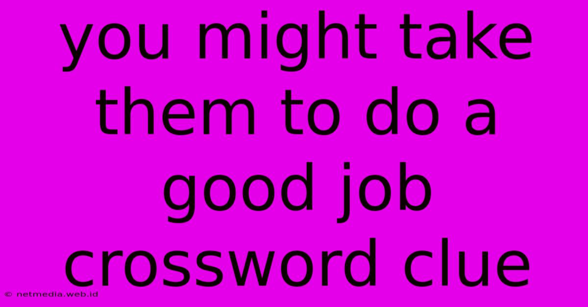 You Might Take Them To Do A Good Job Crossword Clue