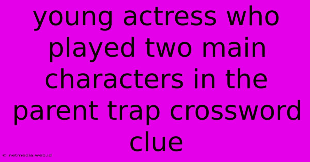 Young Actress Who Played Two Main Characters In The Parent Trap Crossword Clue