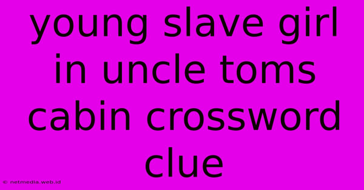 Young Slave Girl In Uncle Toms Cabin Crossword Clue