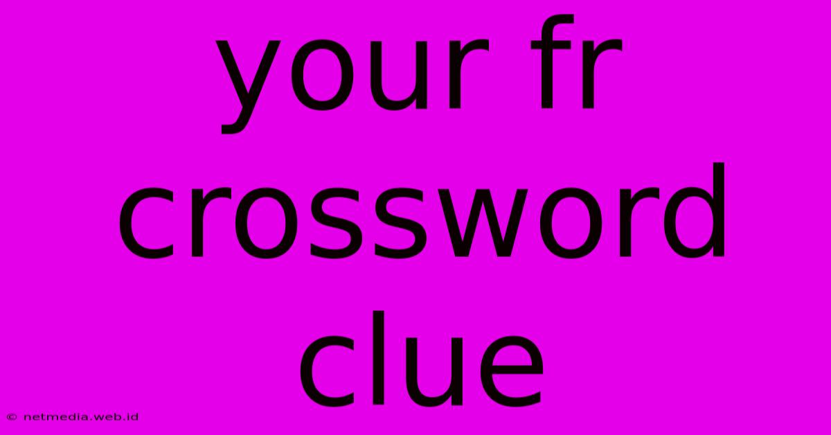 Your Fr Crossword Clue