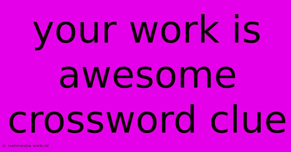 Your Work Is Awesome Crossword Clue