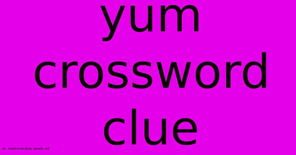 Yum Crossword Clue