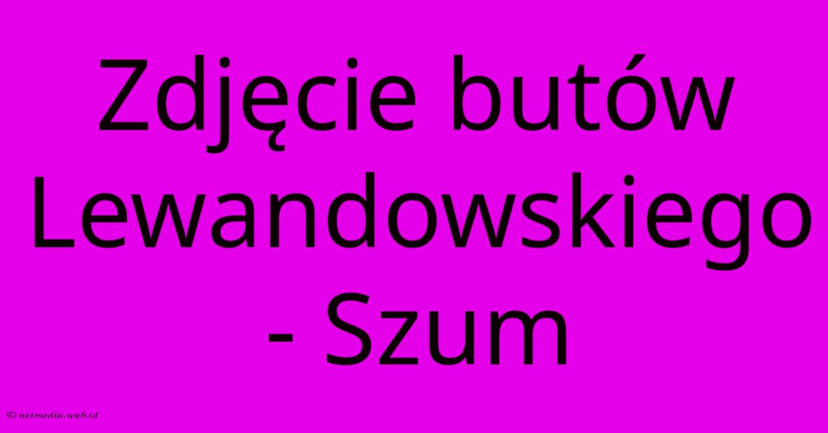 Zdjęcie Butów Lewandowskiego - Szum Zdjęcie Butów Lewandowskiego - Szum