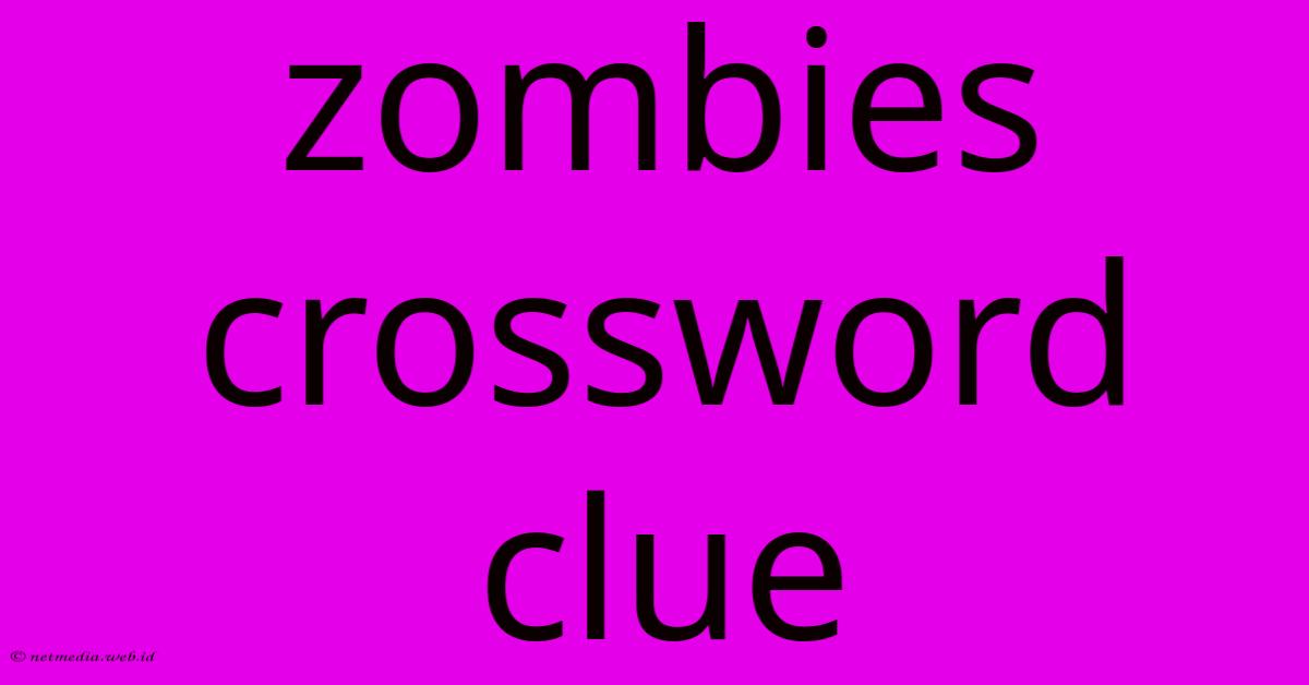 Zombies Crossword Clue