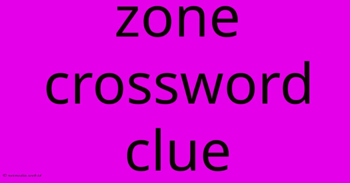Zone Crossword Clue Zone Crossword Clue