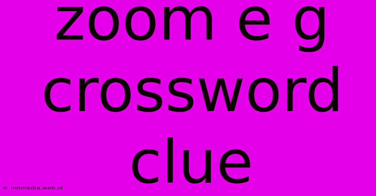 Zoom E G Crossword Clue