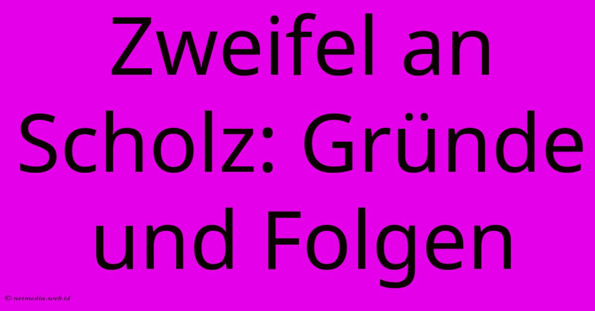 Zweifel An Scholz: Gründe Und Folgen Zweifel An Scholz: Gründe Und Folgen